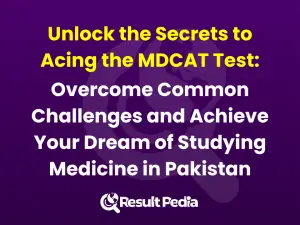 5 Current Challenges of MDCAT Test and How to Overcome them: A Comprehensive Guide for Medical and Dental College Aspirants in Pakistan